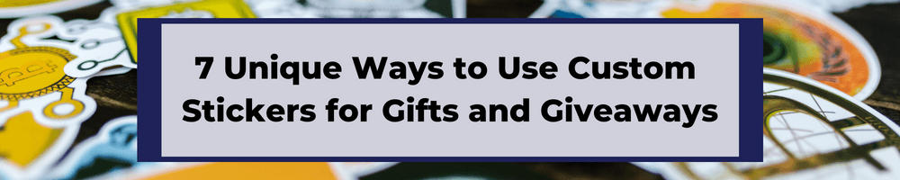 7 Unique Ways to Use Custom Stickers for Gifts and Giveaways